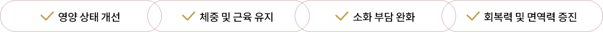 영양 상태 개선, 체중 및 근육 유지, 소화 부담 완화, 회복력 및 면역력 증진
