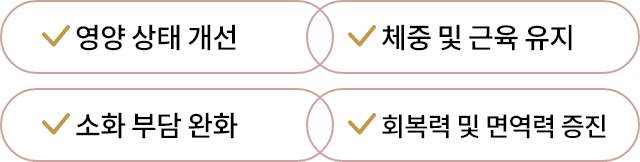 영양 상태 개선, 체중 및 근육 유지, 소화 부담 완화, 회복력 및 면역력 증진